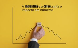 Crise Quais Sao Os Numeros Expressos Pelas Industrias - Contabilidade no Mandaqui - SP | Inova Contabilidade